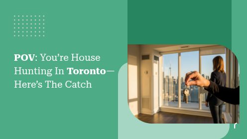 POV: You’re House Hunting In Toronto—Here’s The Catch